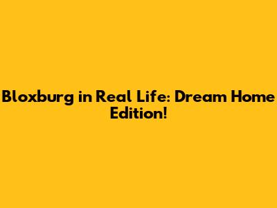 Bloxburg in Real Life: Dream Home Edition!