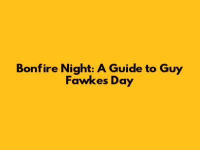 Bonfire Night: A Guide to Guy Fawkes Day