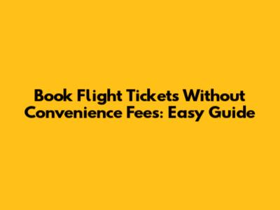 Book Flight Tickets Without Convenience Fees: Easy Guide