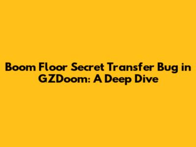 Boom Floor Secret Transfer Bug in GZDoom: A Deep Dive