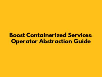 Boost Containerized Services: Operator Abstraction Guide