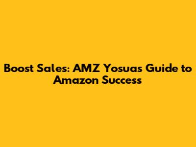 Boost Sales: AMZ Yosua's Guide to Amazon Success