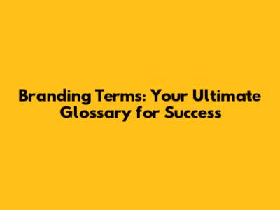 Branding Terms: Your Ultimate Glossary for Success