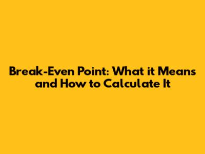 Break-Even Point: What it Means and How to Calculate It