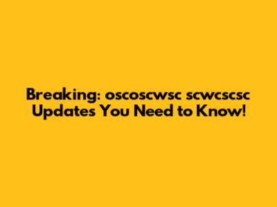 Breaking: oscoscwsc scwcscsc Updates You Need to Know!