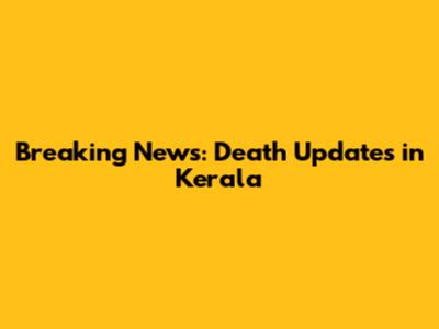 Breaking News: Death Updates in Kerala