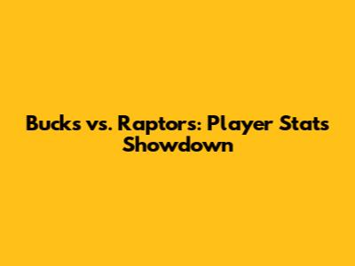 Bucks vs. Raptors: Player Stats Showdown