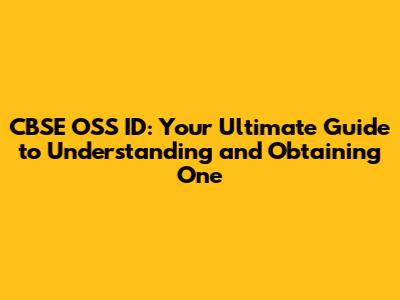 CBSE OSS ID: Your Ultimate Guide to Understanding and Obtaining One