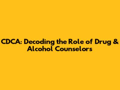 CDCA: Decoding the Role of Drug & Alcohol Counselors