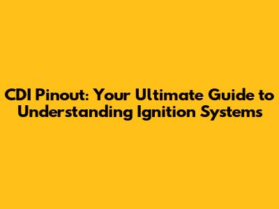 CDI Pinout: Your Ultimate Guide to Understanding Ignition Systems