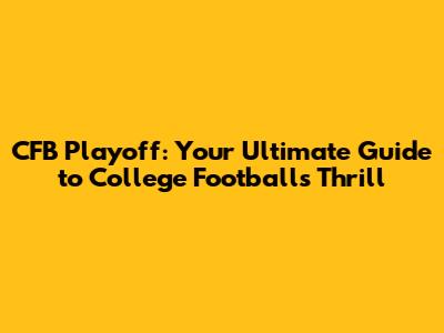 CFB Playoff: Your Ultimate Guide to College Football's Thrill