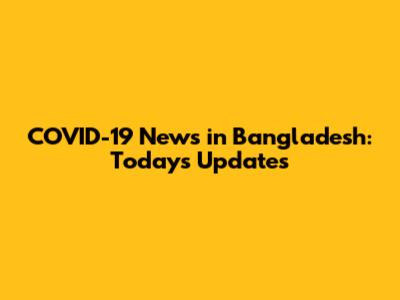 COVID-19 News in Bangladesh: Today's Updates