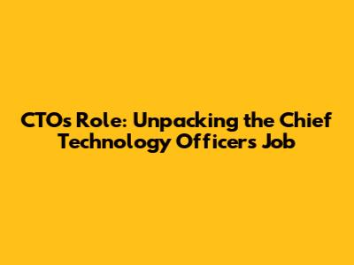 CTO's Role: Unpacking the Chief Technology Officer's Job