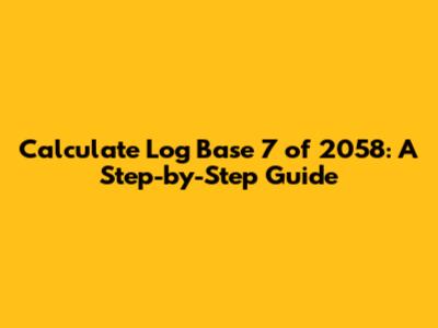Calculate Log Base 7 of 2058: A Step-by-Step Guide
