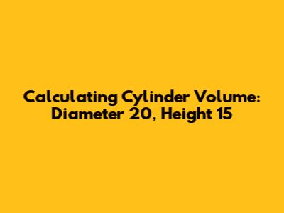 Calculating Cylinder Volume: Diameter 20, Height 15