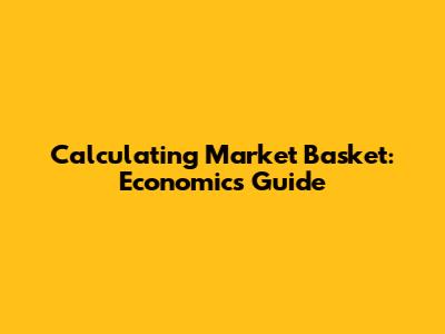 Calculating Market Basket: Economics Guide