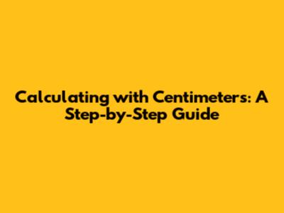 Calculating with Centimeters: A Step-by-Step Guide