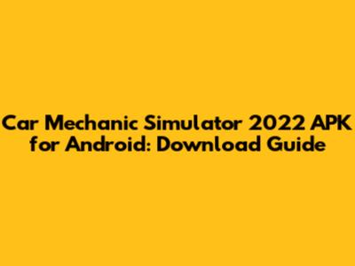 Car Mechanic Simulator 2022 APK for Android: Download Guide