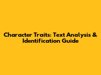 Character Traits: Text Analysis & Identification Guide
