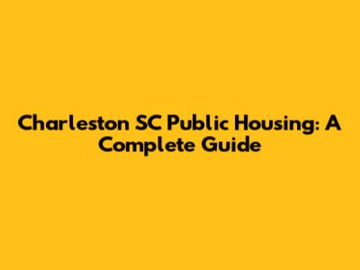 Charleston SC Public Housing: A Complete Guide