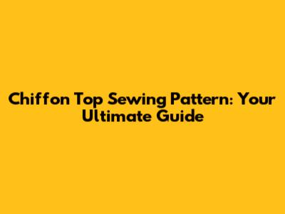 Chiffon Top Sewing Pattern: Your Ultimate Guide