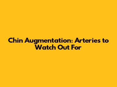 Chin Augmentation: Arteries to Watch Out For