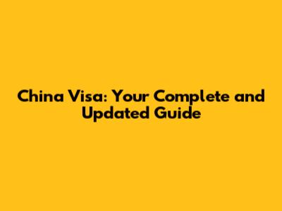 China Visa: Your Complete and Updated Guide