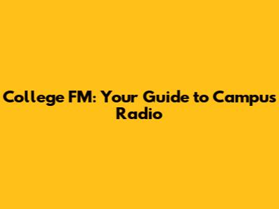 College FM: Your Guide to Campus Radio