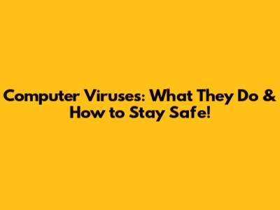 Computer Viruses: What They Do & How to Stay Safe!