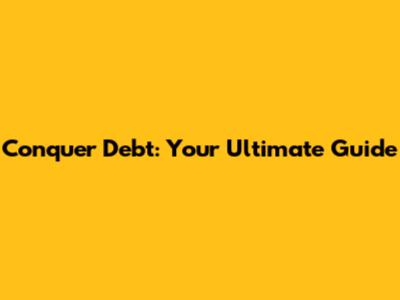 Conquer Debt: Your Ultimate Guide
