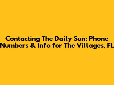 Contacting The Daily Sun: Phone Numbers & Info for The Villages, FL
