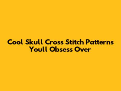 Cool Skull Cross Stitch Patterns You'll Obsess Over