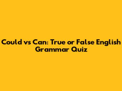 Could vs Can: True or False English Grammar Quiz