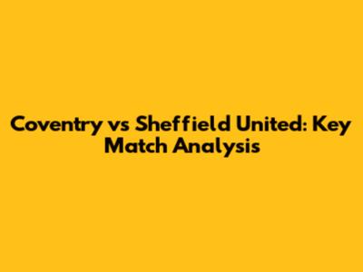Coventry vs Sheffield United: Key Match Analysis