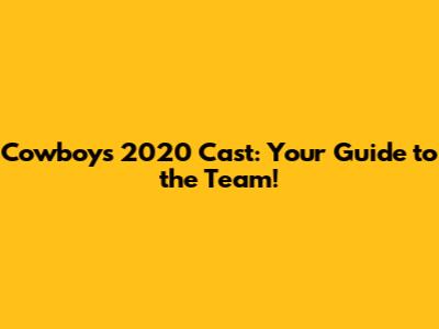 Cowboys 2020 Cast: Your Guide to the Team!