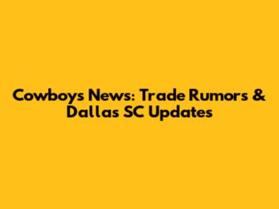 Cowboys News: Trade Rumors & Dallas SC Updates