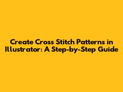 Create Cross Stitch Patterns in Illustrator: A Step-by-Step Guide
