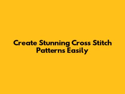Create Stunning Cross Stitch Patterns Easily