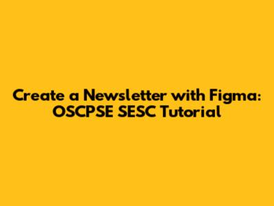 Create a Newsletter with Figma: OSCPSE SESC Tutorial