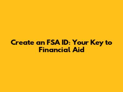 Create an FSA ID: Your Key to Financial Aid