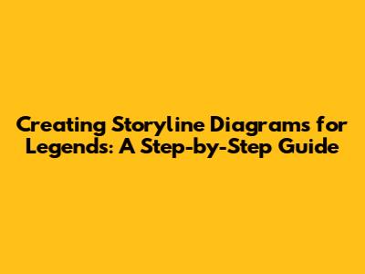 Creating Storyline Diagrams for Legends: A Step-by-Step Guide