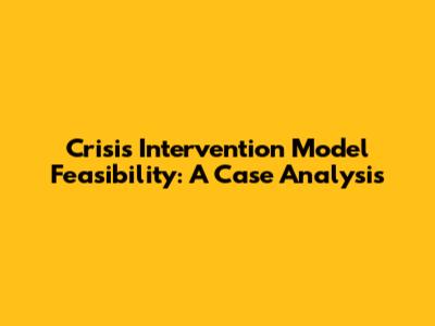 Crisis Intervention Model Feasibility: A Case Analysis