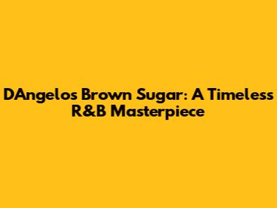 D'Angelo's Brown Sugar: A Timeless R&B Masterpiece