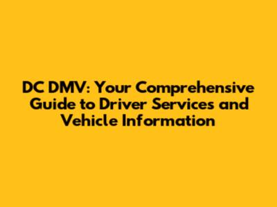DC DMV: Your Comprehensive Guide to Driver Services and Vehicle Information