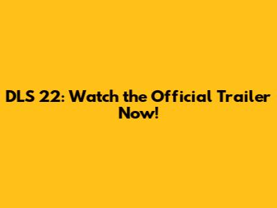 DLS 22: Watch the Official Trailer Now!