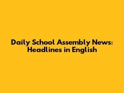 Daily School Assembly News: Headlines in English