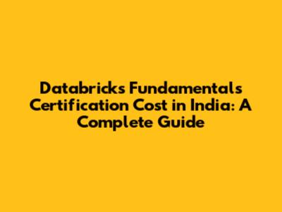 Databricks Fundamentals Certification Cost in India: A Complete Guide