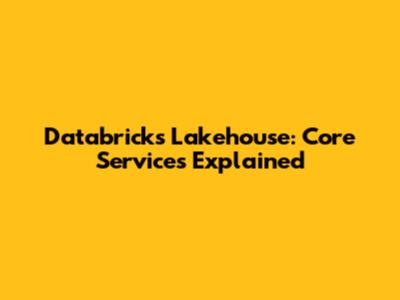 Databricks Lakehouse: Core Services Explained