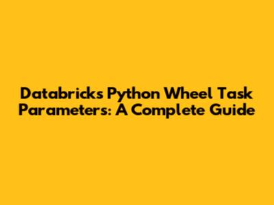 Databricks Python Wheel Task Parameters: A Complete Guide