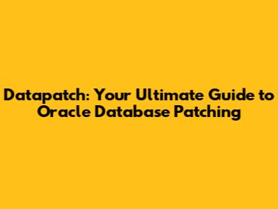 Datapatch: Your Ultimate Guide to Oracle Database Patching